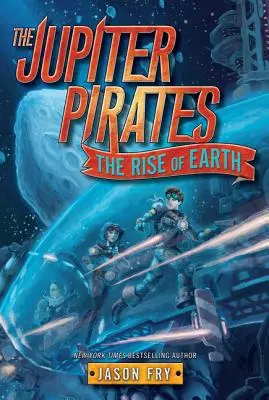 Pirații lui Jupiter #3: Răsăritul Pământului (The Jupiter Pirates #3: The Rise of Earth) - The Jupiter Pirates #3: The Rise of Earth