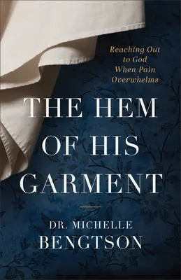 tivul veșmântului Său: Ajungând la Dumnezeu când durerea te copleșește - The Hem of His Garment: Reaching Out to God When Pain Overwhelms