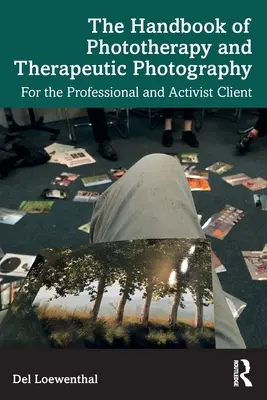 Manualul de Fototerapie și Fotografie Terapeutică: Pentru clientul profesionist și activist - The Handbook of Phototherapy and Therapeutic Photography: For the Professional and Activist Client