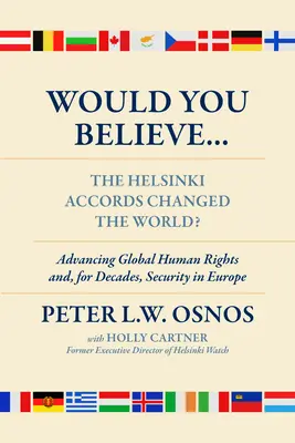 Ați crede că... Acordurile de la Helsinki au schimbat lumea? Drepturile omului și, timp de decenii, securitatea în Europa - Would You Believe...the Helsinki Accords Changed the World?: Human Rights And, for Decades, Security in Europe