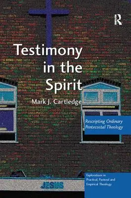 Mărturie în Duh: Rescrierea teologiei penticostale obișnuite - Testimony in the Spirit: Rescripting Ordinary Pentecostal Theology