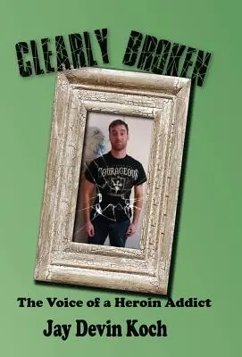 Clearly Broken: Vocea unui dependent de heroină (The Voice of a Heroin Addict) - Clearly Broken: The Voice of a Heroin Addict