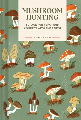 Natură de buzunar: Mushroom Hunting: Furajați ciuperci și conectați-vă cu Pământul - Pocket Nature: Mushroom Hunting: Forage for Fungi and Connect with the Earth