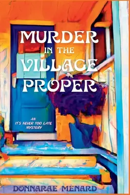 Crimă în satul propriu-zis: Un mister It's Never Too Late - Murder in the Village Proper: An It's Never Too Late Mystery