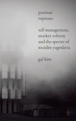 Rupturi partizane: Autogestionare, reforma pieței și spectrul Iugoslaviei socialiste - Partisan Ruptures: Self-Management, Market Reform and the Spectre of Socialist Yugoslavia