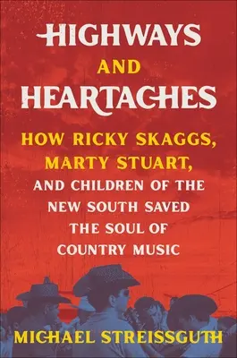 Highways and Heartaches: Cum Ricky Skaggs, Marty Stuart și copiii din Noul Sud au salvat sufletul muzicii country - Highways and Heartaches: How Ricky Skaggs, Marty Stuart, and Children of the New South Saved the Soul of Country Music