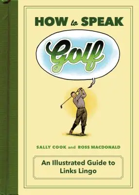 Cum să vorbești golf: un ghid ilustrat al limbajului Links - How to Speak Golf: An Illustrated Guide to Links Lingo