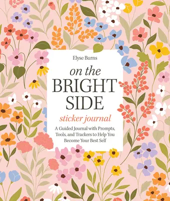 On the Bright Side Sticker Journal: A Guided Journal with Prompts, Tools, and Trackers to Help You Become Your Best Self