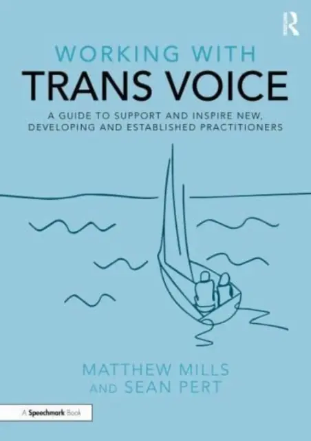 Lucrul cu vocea trans: A Guide to Support and Inspire New, Developing and Established Practitioners (Ghid pentru sprijinirea și inspirarea practicienilor noi, în curs de dezvoltare și consacrați) - Working with Trans Voice: A Guide to Support and Inspire New, Developing and Established Practitioners