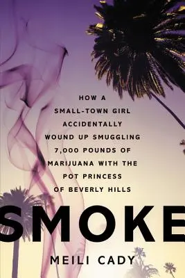 Smoke: Cum o fată de la țară a ajuns din greșeală să contrabandă 7.000 de kilograme de marijuana cu Prințesa Marijuana din Beverly Hills - Smoke: How a Small-Town Girl Accidentally Wound Up Smuggling 7,000 Pounds of Marijuana with the Pot Princess of Beverly Hills