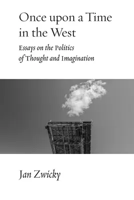 Once upon a Time in the West (A fost odată în Occident): Essays on the Politics of Thought and Imagination (Eseuri despre politica gândirii și a imaginației) - Once upon a Time in the West: Essays on the Politics of Thought and Imagination
