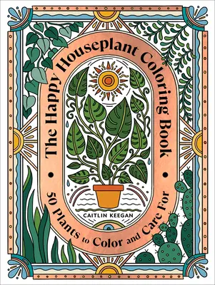The Happy Houseplant Coloring Book: 50 Plants to Color and Care For: O carte de colorat pentru grădinăritul de interior - The Happy Houseplant Coloring Book: 50 Plants to Color and Care For: An Indoor Gardening Coloring Book