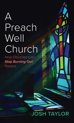 A Preach Well Church: Cum pot bisericile să nu-i mai ardă pe pastori - A Preach Well Church: How Churches Can Stop Burning Out Pastors