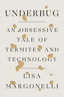 Underbug: O poveste obsesivă despre termite și tehnologie - Underbug: An Obsessive Tale of Termites and Technology