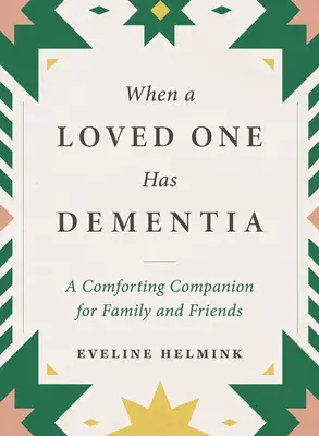 Când o persoană dragă suferă de demență: Un companion reconfortant pentru familie și prieteni - When a Loved One Has Dementia: A Comforting Companion for Family and Friends