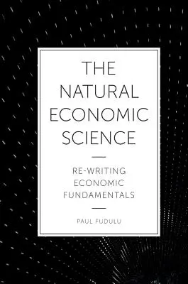 Știința economică naturală: Rescrierea fundamentelor economice - The Natural Economic Science: Re-Writing Economic Fundamentals