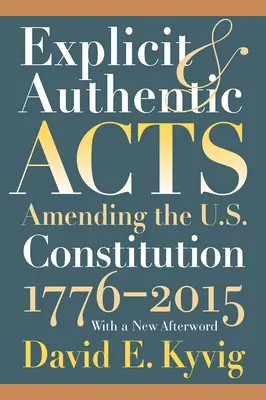 Acte explicite și autentice: Amending the U.S. Constitution 1776-2015, cu o nouă postfață - Explicit and Authentic Acts: Amending the U.S. Constitution 1776-2015, with a New Afterword