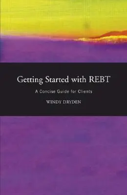 Noțiuni introductive la REBT: Un ghid concis pentru clienți - Getting Started with Rebt: A Concise Guide for Clients