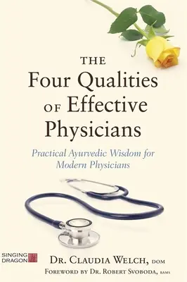 Cele patru calități ale medicilor eficienți: Înțelepciune ayurvedică practică pentru medicii moderni - The Four Qualities of Effective Physicians: Practical Ayurvedic Wisdom for Modern Physicians