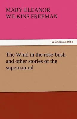 Vântul în trandafir și alte povestiri supranaturale (The Wind in the Rose-Bush and Other Stories of the Supernatural) - The Wind in the Rose-Bush and Other Stories of the Supernatural
