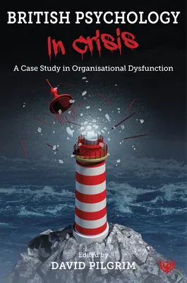 Psihologia britanică în criză: Un studiu de caz în disfuncția organizațională - British Psychology in Crisis: A Case Study in Organisational Dysfunction