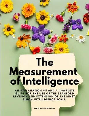 Măsurarea inteligenței - O explicație și un ghid complet de utilizare a revizuirii și extinderii Stanford a Intelli Binet-Simon - The Measurement of Intelligence - An Explanation of and a Complete Guide for the Use of the Stanford Revision and Extension of the Binet-Simon Intelli