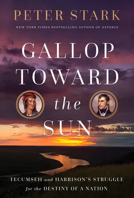 Galopul spre soare: Lupta lui Tecumseh și a lui William Henry Harrison pentru destinul unei națiuni - Gallop Toward the Sun: Tecumseh and William Henry Harrison's Struggle for the Destiny of a Nation
