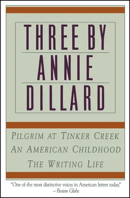 Trei cărți de Annie Dillard: Viața de scriitor, O copilărie americană, Pilgrim la Tinker Creek - Three by Annie Dillard: The Writing Life, an American Childhood, Pilgrim at Tinker Creek