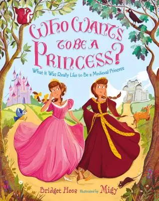 Cine vrea să fie prințesă?: Cum era cu adevărat să fii o prințesă medievală - Who Wants to Be a Princess?: What It Was Really Like to Be a Medieval Princess