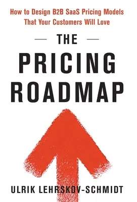 Foaia de parcurs pentru stabilirea prețurilor: Cum să concepeți modele de prețuri B2B SaaS pe care clienții dvs. le vor iubi - The Pricing Roadmap: How to Design B2B SaaS Pricing Models That Your Customers Will Love