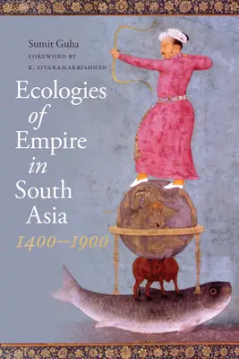 Ecologii ale imperiului în Asia de Sud, 1400-1900 - Ecologies of Empire in South Asia, 1400-1900