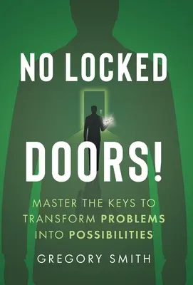 Fără uși încuiate! Master the Keys to Transform Problems into Possibilities: Master the Keys to Transform Problems into Possibilities - No Locked Doors!: Master the Keys to Transform Problems into Possibilities