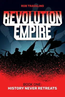 Imperiul Revoluției: Cartea întâi: Istoria nu se retrage niciodată - Revolution Empire: Book One: History Never Retreats