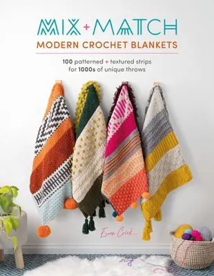 Mix and Match Modern Crochet Blankets: 100 de dungi cu modele și texturi pentru 1000 de pături unice - Mix and Match Modern Crochet Blankets: 100 Patterned and Textured Stripes for 1000s of Unique Throws