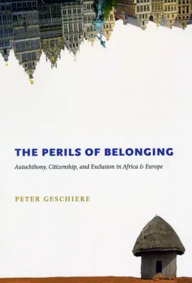 The Perils of Belonging: Autohtonie, cetățenie și excludere în Africa și Europa - The Perils of Belonging: Autochthony, Citizenship, and Exclusion in Africa and Europe