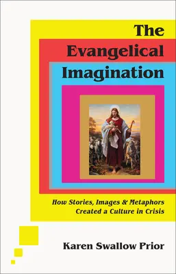 Imaginația evanghelică: Cum au creat poveștile, imaginile și metaforele o cultură în criză - The Evangelical Imagination: How Stories, Images, and Metaphors Created a Culture in Crisis