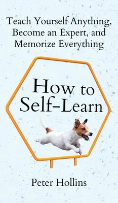 Cum să înveți singur: Teach Yourself Anything, Become an Expert, and Memorize Everything - How to Self-Learn: Teach Yourself Anything, Become an Expert, and Memorize Everything