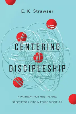 Discipolatul centrat: O cale de multiplicare a spectatorilor în discipoli maturi (A Pathway for Multiplying Spectators Into Mature Disciples) - Centering Discipleship: A Pathway for Multiplying Spectators Into Mature Disciples