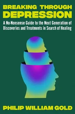 Breaking Through Depression: Un ghid pentru următoarea generație de cercetări promițătoare și noi tratamente revoluționare - Breaking Through Depression: A Guide to the Next Generation of Promising Research and Revolutionary New Treatments