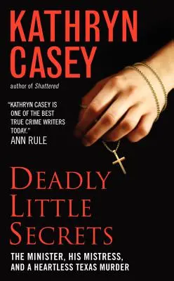 Deadly Little Secrets: The Minister, His Mistress, and a Heartless Texas Murder (Ministrul, amanta sa și o crimă fără inimă din Texas) - Deadly Little Secrets: The Minister, His Mistress, and a Heartless Texas Murder