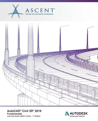 AutoCAD Civil 3D 2019: Fundamentals (unități metrice): Autodesk Authorized Publisher - AutoCAD Civil 3D 2019: Fundamentals (Metric Units): Autodesk Authorized Publisher