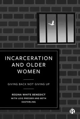 Încarcerarea și femeile în vârstă: A da înapoi, a nu renunța - Incarceration and Older Women: Giving Back Not Giving Up
