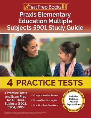 Ghid de studiu Praxis Elementary Education Multiple Subjects 5901: 4 teste practice și pregătire pentru examen pentru toate cele trei subiecte (5903, 5904, 5905) [Include Det - Praxis Elementary Education Multiple Subjects 5901 Study Guide: 4 Practice Tests and Exam Prep for All Three Subjects (5903, 5904, 5905) [Includes Det