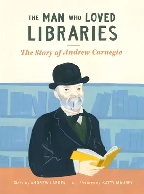 Omul care iubea bibliotecile: Povestea lui Andrew Carnegie - The Man Who Loved Libraries: The Story of Andrew Carnegie