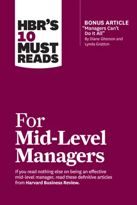 Hbr's 10 Must Reads for Mid-Level Managers (cu articolul bonus Managers Can't Do It All de Diane Gherson și Lynda Gratton) - Hbr's 10 Must Reads for Mid-Level Managers (with Bonus Article Managers Can't Do It All by Diane Gherson and Lynda Gratton)