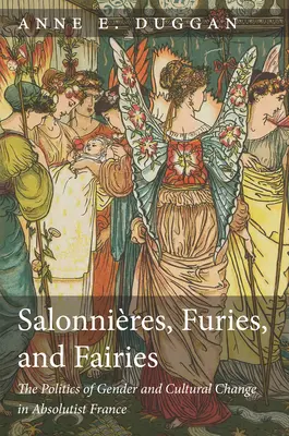 Salonieri, furi și zâne, ediție revizuită: Politica de gen și schimbarea culturală în Franța absolutistă - Salonnires, Furies, and Fairies, Revised Edition: The Politics of Gender and Cultural Change in Absolutist France