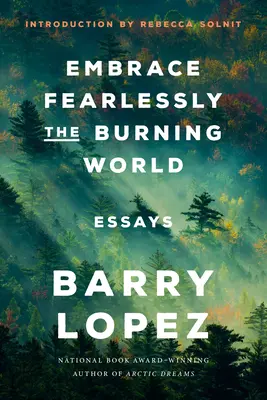 Îmbrățișează fără teamă lumea în flăcări: Eseuri - Embrace Fearlessly the Burning World: Essays