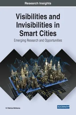 Vizibilități și invizibilități în orașele inteligente: Cercetări și oportunități emergente - Visibilities and Invisibilities in Smart Cities: Emerging Research and Opportunities