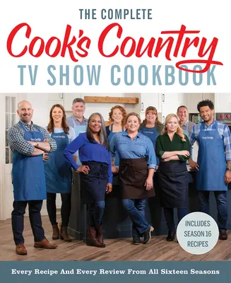 The Complete Cook's Country TV Show Cookbook: Fiecare rețetă și fiecare recenzie din toate cele șaisprezece sezoane Include sezonul 16 - The Complete Cook's Country TV Show Cookbook: Every Recipe and Every Review from All Sixteen Seasons Includes Season 16