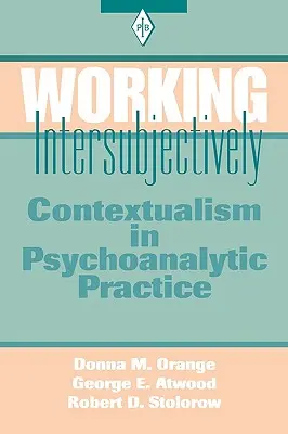 Lucrul intersubiectiv: Contextualismul în practica psihanalitică - Working Intersubjectively: Contextualism in Psychoanalytic Practice